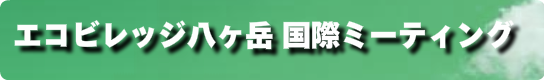 エコビレッジ八ヶ岳国際ミーティング